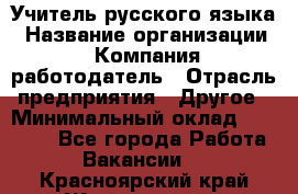 Учитель русского языка › Название организации ­ Компания-работодатель › Отрасль предприятия ­ Другое › Минимальный оклад ­ 19 000 - Все города Работа » Вакансии   . Красноярский край,Железногорск г.